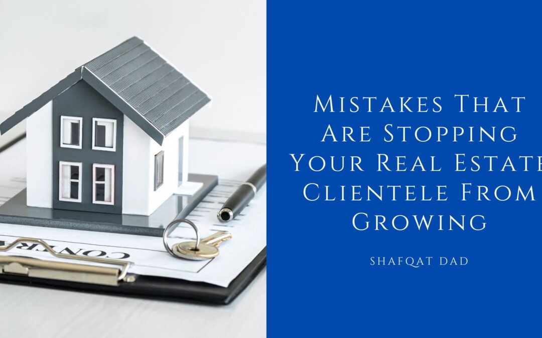 Mistakes That Are Stopping Your Real Estate Clientele From Growing