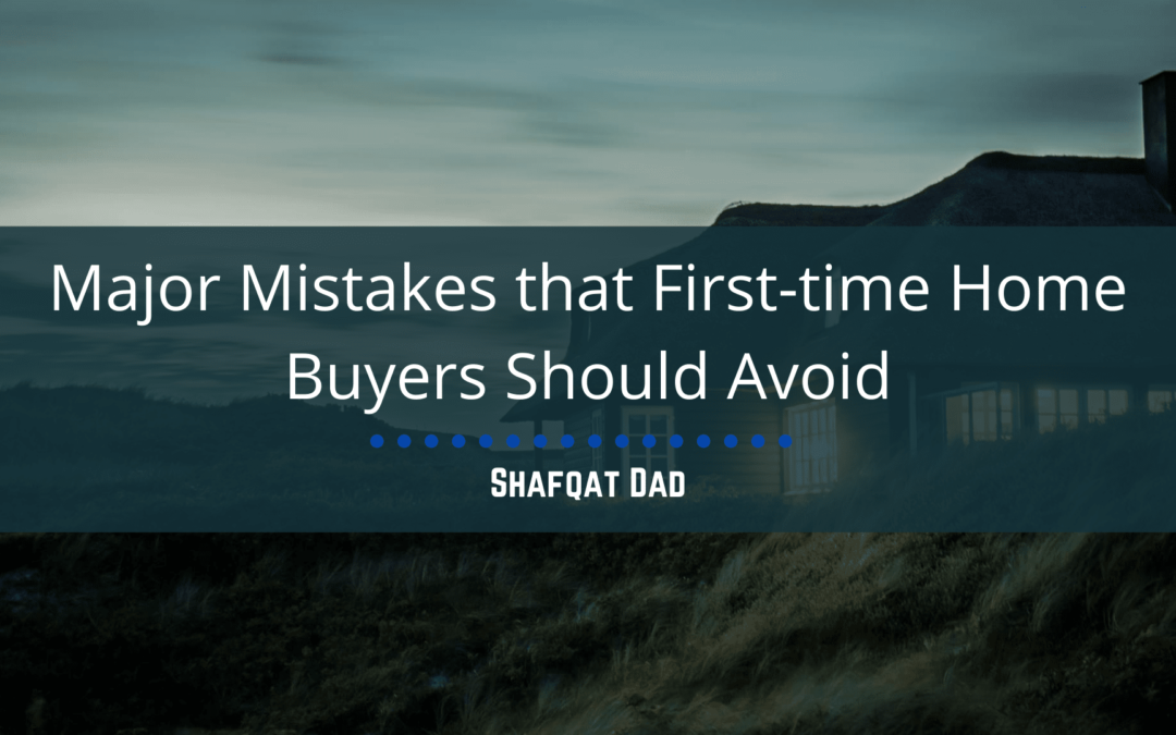Major Mistakes that First-Time Homebuyers Should Avoid