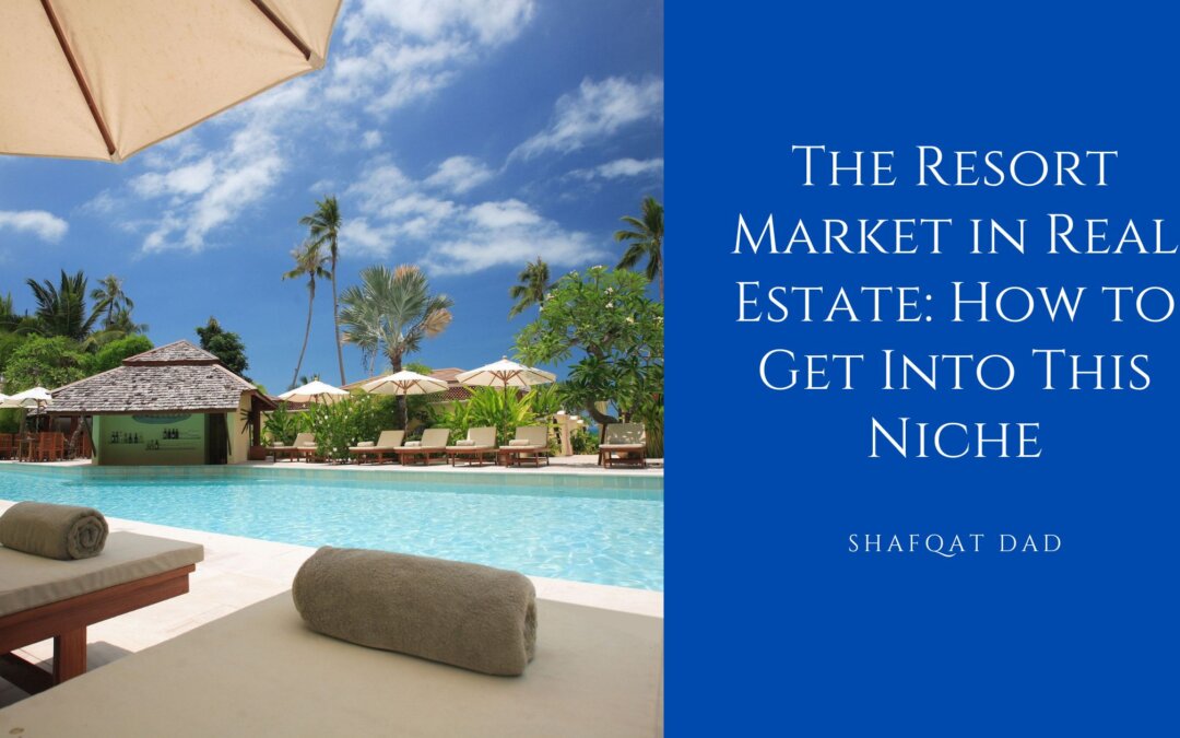 The Resort Market in Real Estate: How to Get Into This Niche