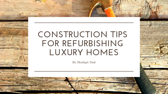 Construction Tips for Refurbishing Luxury Homes